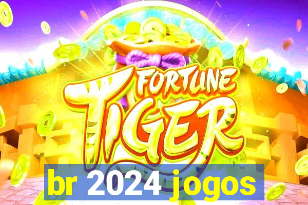 br 2024 jogos